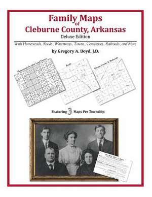 Family Maps of Cleburne County, Arkansas de Gregory a. Boyd J. D.