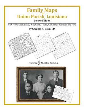 Family Maps of Union Parish, Louisiana de Gregory a. Boyd J. D.