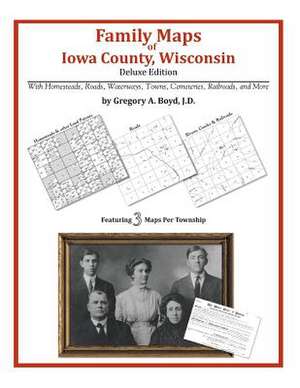 Family Maps of Iowa County, Wisconsin de Gregory a. Boyd J. D.