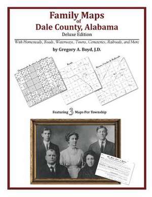 Family Maps of Dale County, Alabama, Deluxe Edition de Gregory a. Boyd J. D.