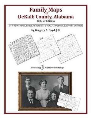 Family Maps of Dekalb County, Alabama, Deluxe Edition de Gregory a. Boyd J. D.