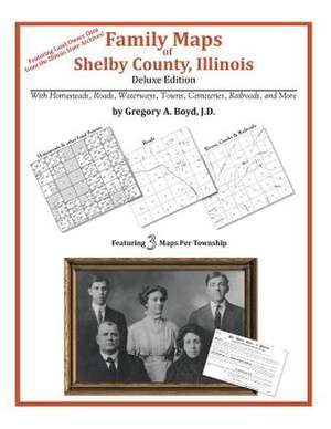 Family Maps of Shelby County, Illinois de Gregory a. Boyd J. D.