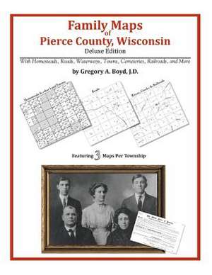 Family Maps of Pierce County, Wisconsin de Gregory a. Boyd J. D.