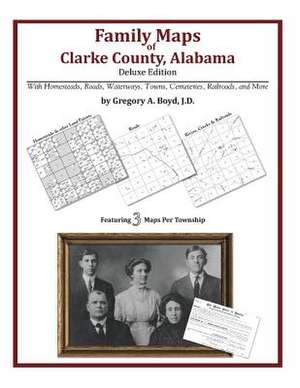 Family Maps of Clarke County, Alabama, Deluxe Edition de Gregory a. Boyd J. D.