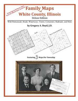 Family Maps of White County, Illinois de Gregory a. Boyd J. D.