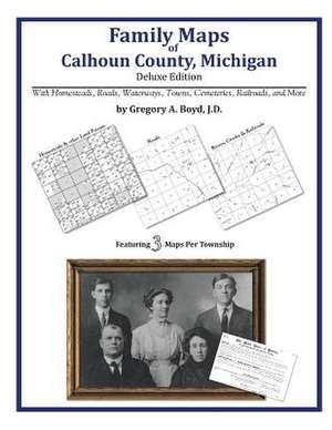 Family Maps of Calhoun County, Michigan de Gregory a. Boyd J. D.