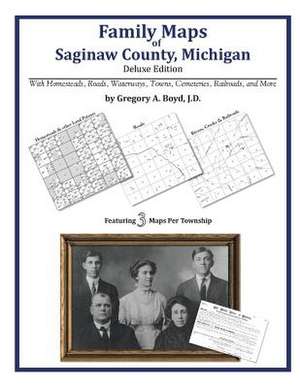 Family Maps of Saginaw County, Michigan de Gregory a. Boyd J. D.