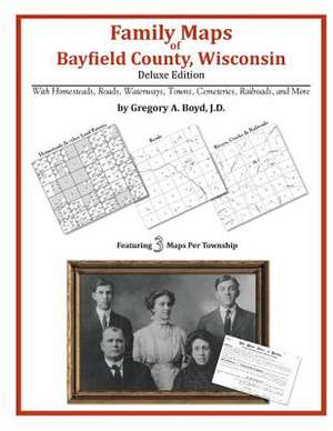 Family Maps of Bayfield County, Wisconsin de Gregory a. Boyd J. D.