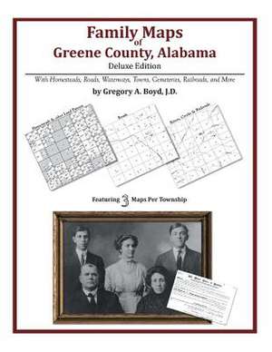 Family Maps of Greene County, Alabama, Deluxe Edition de Gregory a. Boyd J. D.