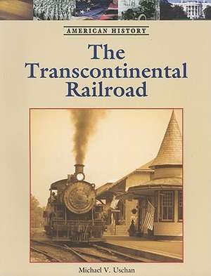 The Transcontinental Railroad de Michael V. Uschan