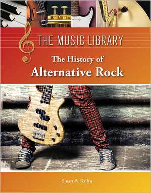 The History of Alternative Rock de Stuart A. Kallen