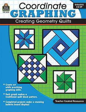 Coordinate Graphing: Creating Geometry Quilts, Grades 4 & Up de Marci Mathers