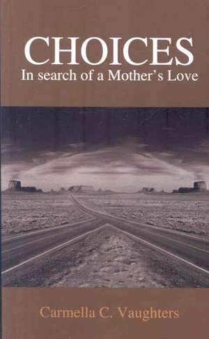 Choices: In Search of a Mother's Love de Carmella C. Vaughters