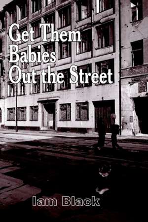 Get Them Babies Out the Street de Iam Black