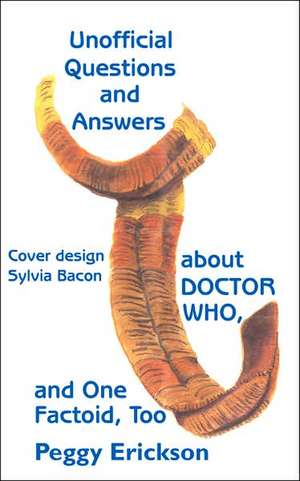 Unofficial Questions and Answers about DOCTOR WHO, and One Factoid, Too de Peggy Erickson