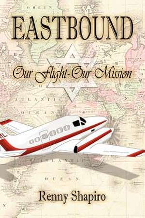 Eastbound: Our Flight - Our Mission de Renny Shapiro