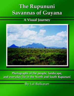 The Rupununi Savannas of Guyana: A Visual Journey de Lal Balkaran