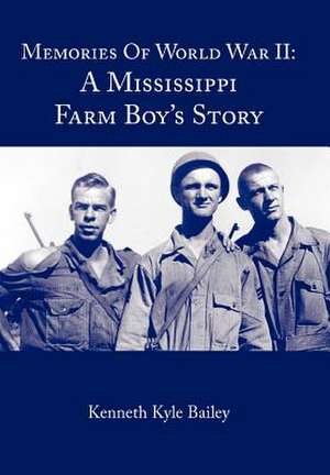 Memories of World War II: A Mississippi Farm Boy's Story de Kenneth Kyle Bailey