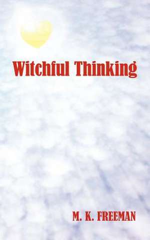 Witchful Thinking de M. K. Freeman