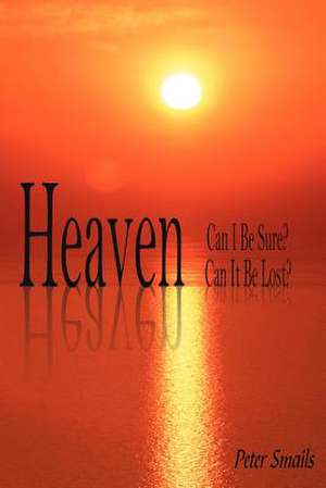 Heaven-Can I Be Sure? Can It Be Lost? de Peter Smails