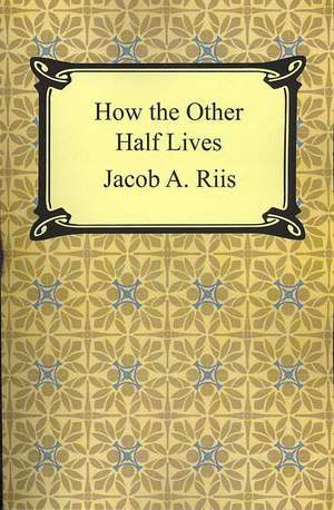 How the Other Half Lives de Jacob A. Riis