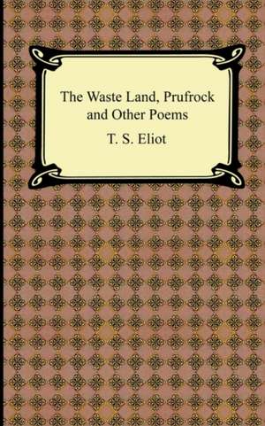 The Waste Land, Prufrock and Other Poems de T. S. Eliot