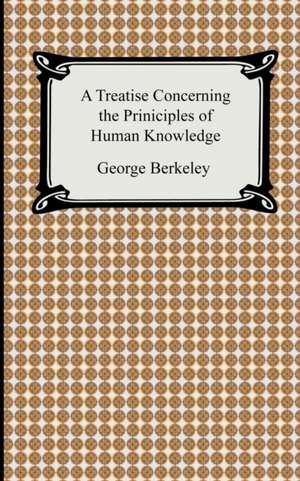 A Treatise Concerning the Principles of Human Knowledge de George Berkeley