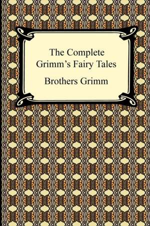 The Complete Grimm's Fairy Tales de Grimm Brothers Grimm