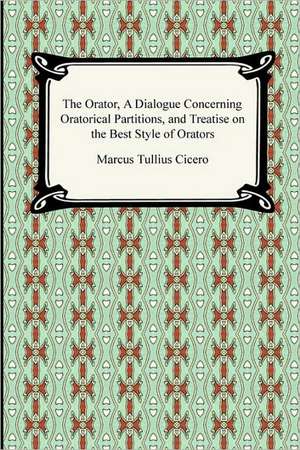 The Orator, a Dialogue Concerning Oratorical Partitions, and Treatise on the Best Style of Orators: Psychoanalysis for Beginners de Marcus Tullius. Cicero