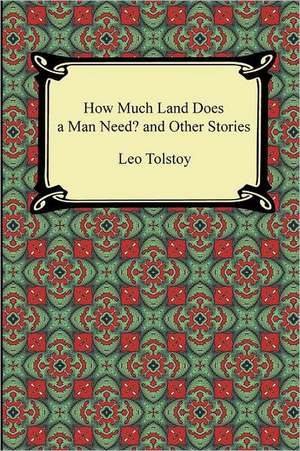 How Much Land Does a Man Need? and Other Stories de Leo Nikolayevich Tolstoy