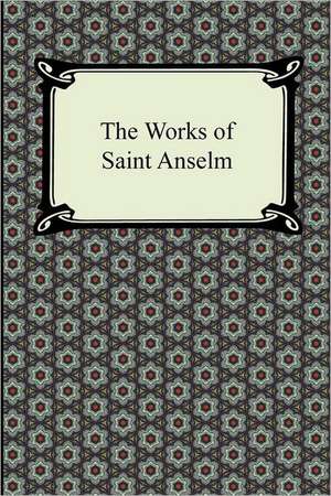 The Works of Saint Anselm (Prologium, Monologium, in Behalf of the Fool, and Cur Deus Homo) de Anselm