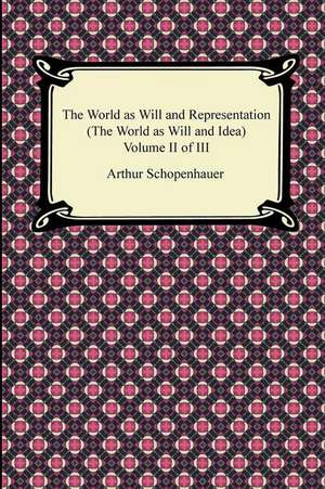 The World as Will and Representation (the World as Will and Idea), Volume II of III: The Special and General Theory de Arthur Schopenhauer