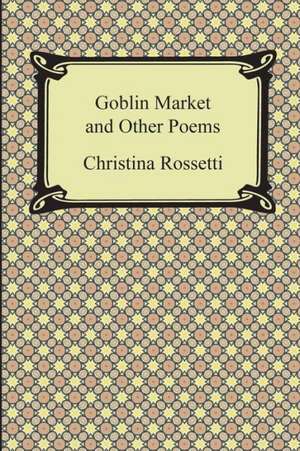 Goblin Market and Other Poems de Christina Georgina Rossetti