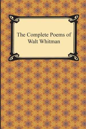 The Complete Poems of Walt Whitman de Walt Whitman