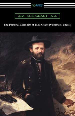 The Personal Memoirs of U. S. Grant (Volumes I and II) de U. S. Grant