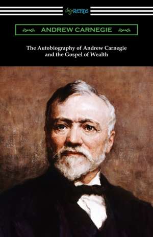 The Autobiography of Andrew Carnegie and The Gospel of Wealth de Andrew Carnegie