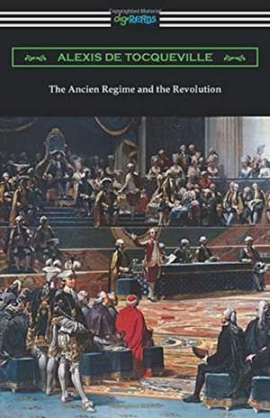 The Ancien Regime and the Revolution de Alexis De Tocqueville