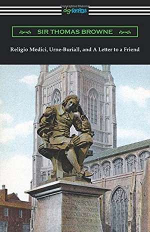 Religio Medici, Urne-Buriall, and A Letter to a Friend de Thomas Browne