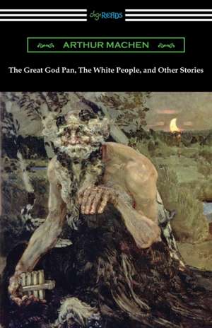 The Great God Pan, The White People, and Other Stories de Arthur Machen