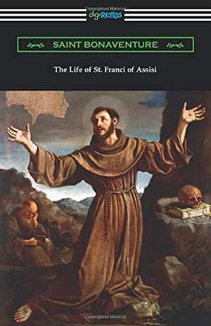 The Life of St. Francis of Assisi de Saint Bonaventure