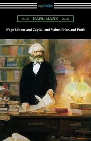 Wage Labour and Capital and Value, Price, and Profit de Karl Marx