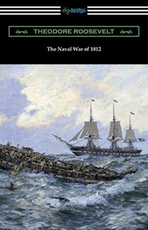 The Naval War of 1812 de Theodore Roosevelt