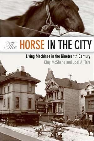 The Horse in the City – Living Machines in the Nineteenth Century de Clay Mcshane