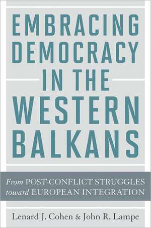 Embracing Democracy in the Western Balkans – From Post–Conflict Struggles toward European Integration de Lenard J. Cohen