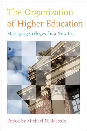 The Organization of Higher Education – Managing Colleges for a New Era de Michael N. Bastedo