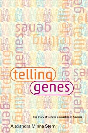 Telling Genes – The Story of Genetic Counseling in America de Alexandra Minna Stern