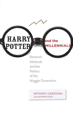 Harry Potter and the Millennials – Research Methods and the Politics of the Muggle Generation de Anthony Gierzynski