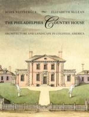 The Philadelphia Country House – Architecture and Landscape in Colonial America de Mark E. Reinberger