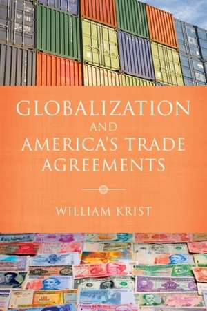 Globalization and America`s Trade Agreements de William Krist