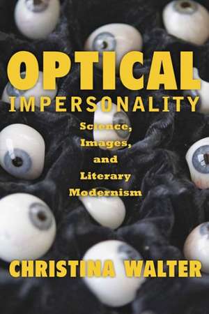 Optical Impersonality – Science, Images, and Literary Modernism de Christina Walter